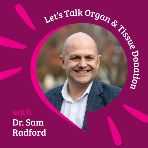 Let’s Talk Organ and Tissue Donation Dr Sam Radford