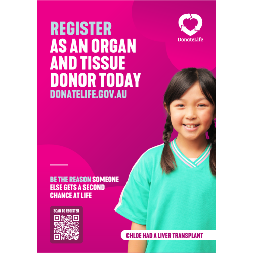 Poster with a bright pink background promoting organ and tissue donation, featuring a child in a green shirt on the right and bold text reading “Register as an organ and tissue donor today” and “donatelife.gov.au”. Additional text says “Be the reason someone else gets a second chance at life,” with a QR code to register and a label noting “Chloe had a liver transplant,” alongside the DonateLife logo.