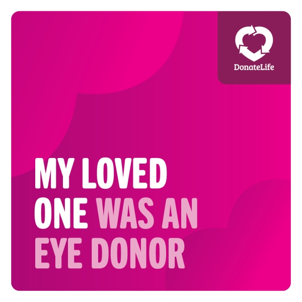 Magenta background with large gradient hearts. There is a DonateLIfe logo in the top right corner and text in the bottom left that reads, 'My loved one was an eye donor'