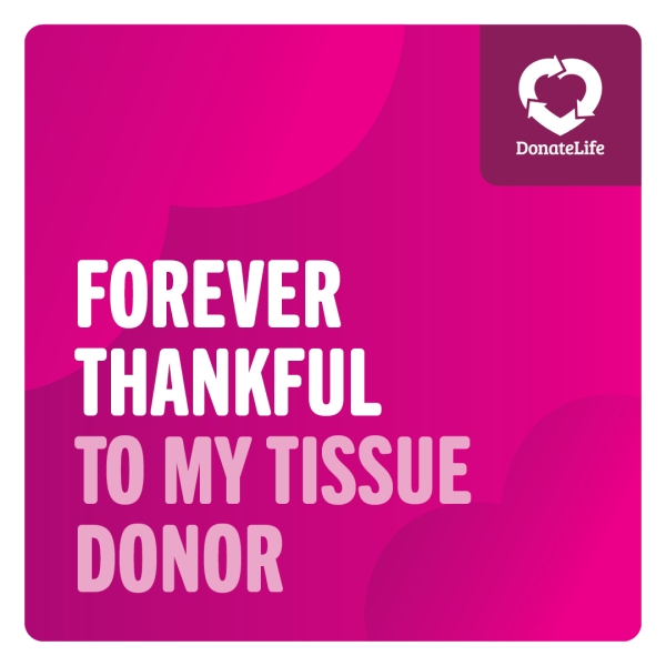 Magenta background with large gradient hearts. There is a DonateLIfe logo in the top right corner and text in the bottom left that reads, 'Forever thankful to my tissue donor'