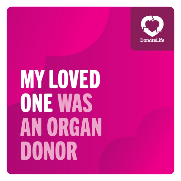 Magenta background with large gradient hearts. There is a DonateLIfe logo in the top right corner and text in the bottom left that reads, 'My loved one was an organ donor'