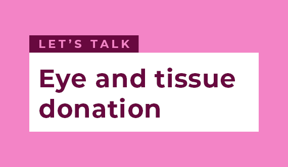 We're talking eye and tissue donation